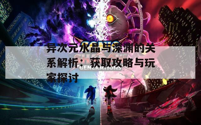 异次元水晶与深渊的关系解析：获取攻略与玩家探讨