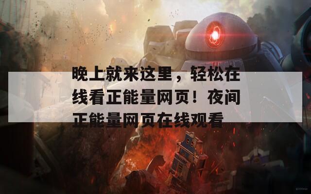 晚上就来这里，轻松在线看正能量网页！夜间正能量网页在线观看