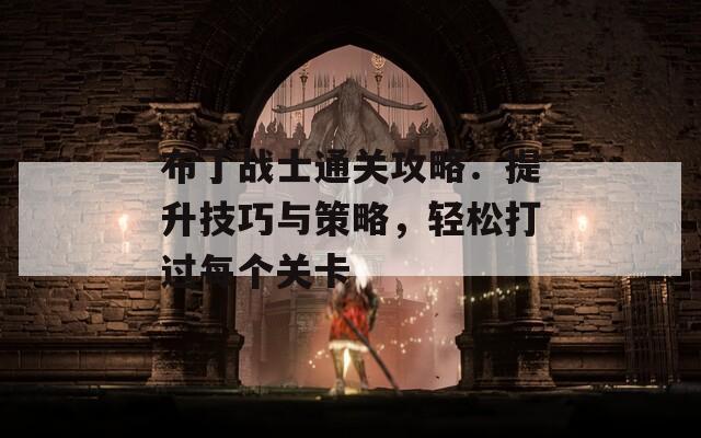 布丁战士通关攻略：提升技巧与策略，轻松打过每个关卡