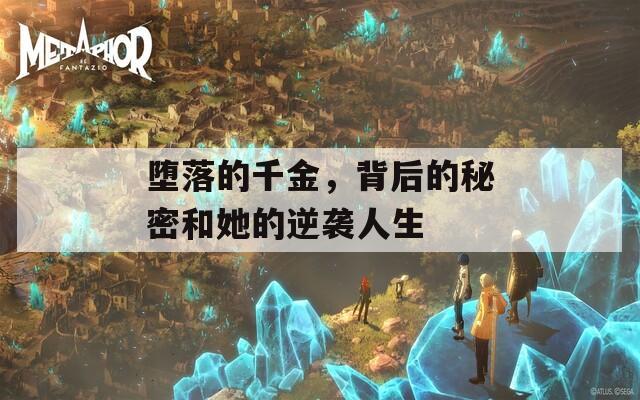 堕落的千金，背后的秘密和她的逆袭人生