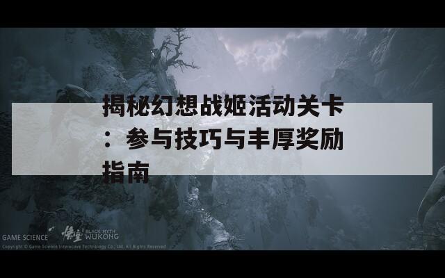 揭秘幻想战姬活动关卡：参与技巧与丰厚奖励指南