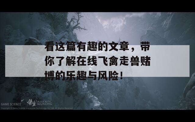 看这篇有趣的文章，带你了解在线飞禽走兽赌博的乐趣与风险！