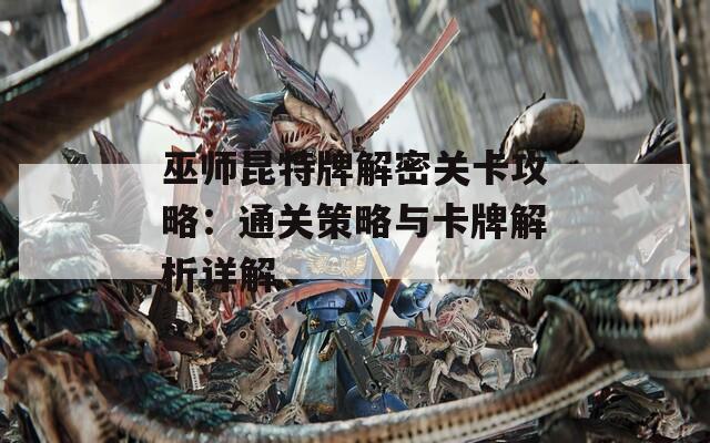 巫师昆特牌解密关卡攻略：通关策略与卡牌解析详解