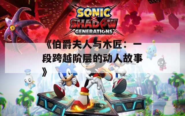 《伯爵夫人与木匠：一段跨越阶层的动人故事》