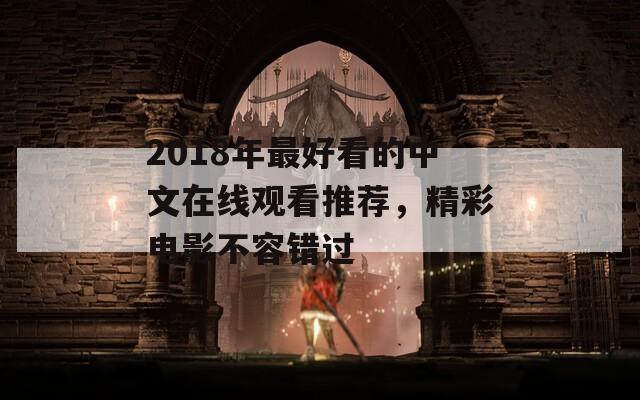 2018年最好看的中文在线观看推荐，精彩电影不容错过