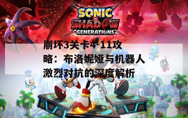 崩坏3关卡4-11攻略：布洛妮娅与机器人激烈对抗的深度解析