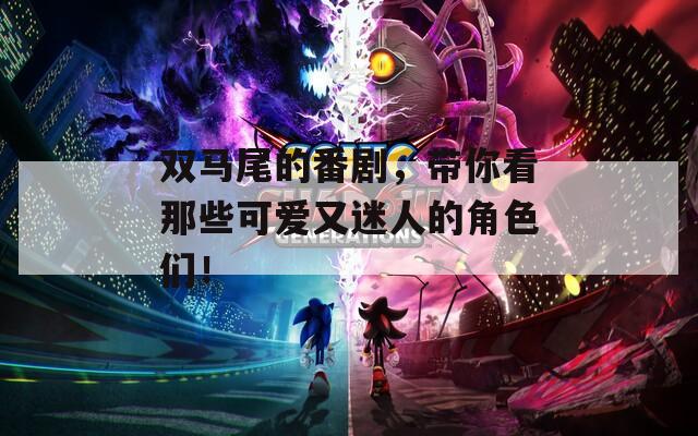 双马尾的番剧，带你看那些可爱又迷人的角色们！