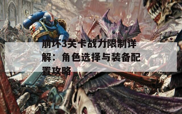 崩坏3关卡战力限制详解：角色选择与装备配置攻略