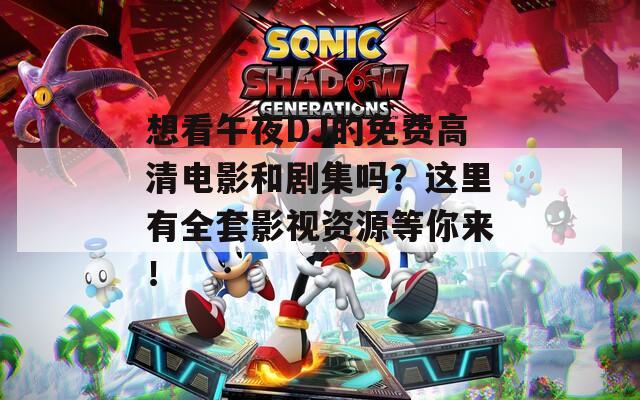 想看午夜DJ的免费高清电影和剧集吗？这里有全套影视资源等你来！