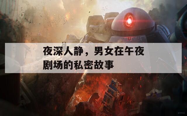 夜深人静，男女在午夜剧场的私密故事