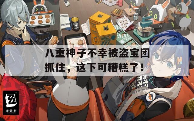 八重神子不幸被盗宝团抓住，这下可糟糕了！