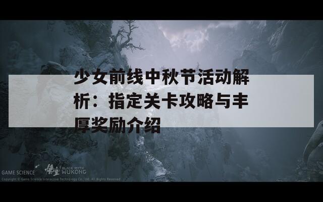 少女前线中秋节活动解析：指定关卡攻略与丰厚奖励介绍
