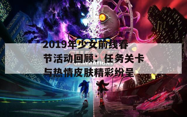 2019年少女前线春节活动回顾：任务关卡与热情皮肤精彩纷呈