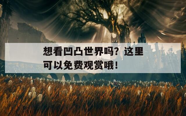 想看凹凸世界吗？这里可以免费观赏哦！