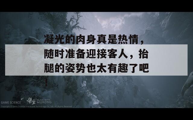 凝光的肉身真是热情，随时准备迎接客人，抬腿的姿势也太有趣了吧！