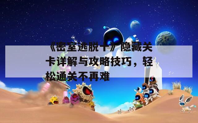 《密室逃脱十》隐藏关卡详解与攻略技巧，轻松通关不再难