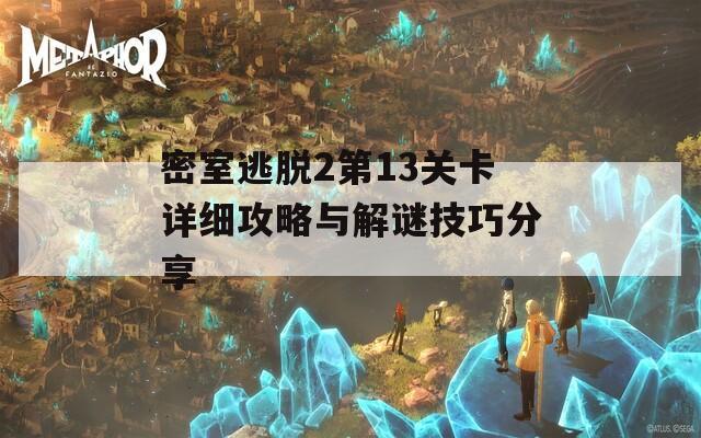密室逃脱2第13关卡详细攻略与解谜技巧分享