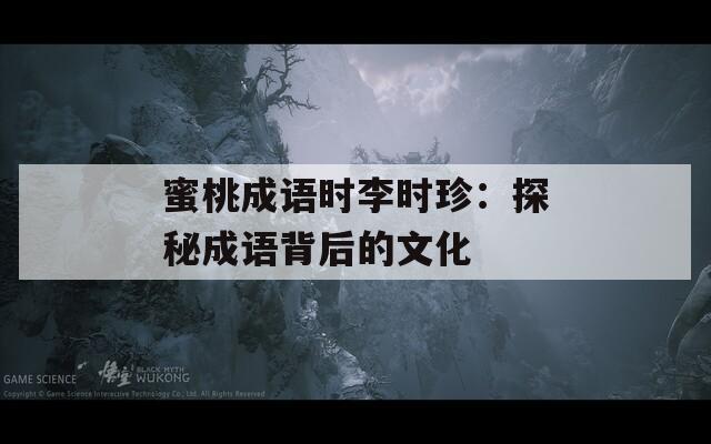 蜜桃成语时李时珍：探秘成语背后的文化