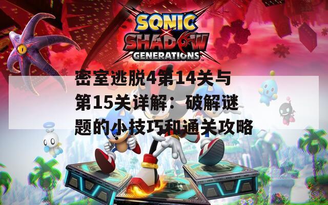 密室逃脱4第14关与第15关详解：破解谜题的小技巧和通关攻略