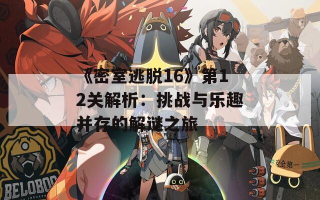 《密室逃脱16》第12关解析：挑战与乐趣并存的解谜之旅