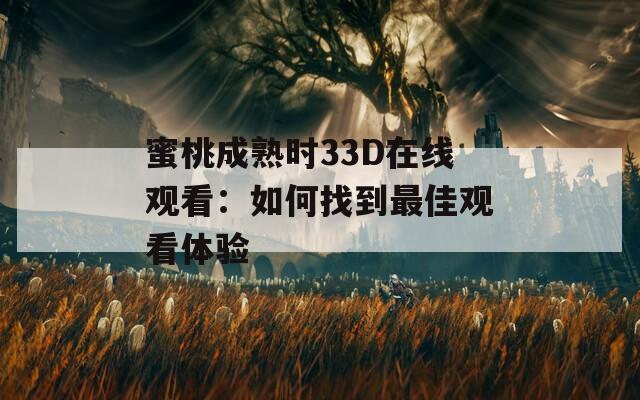 蜜桃成熟时33D在线观看：如何找到最佳观看体验