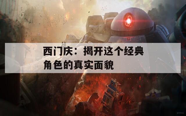 西门庆：揭开这个经典角色的真实面貌