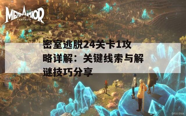 密室逃脱24关卡1攻略详解：关键线索与解谜技巧分享