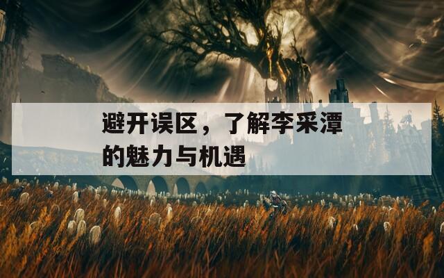 避开误区，了解李采潭的魅力与机遇