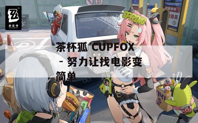 茶杯狐 CUPFOX - 努力让找电影变简单
