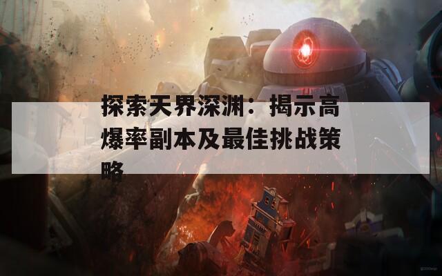 探索天界深渊：揭示高爆率副本及最佳挑战策略