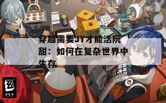 穿越需要JY才能活阮甜：如何在复杂世界中生存