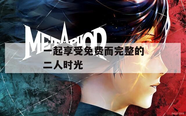 一起享受免费而完整的二人时光
