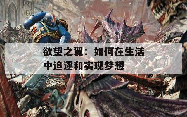 欲望之翼：如何在生活中追逐和实现梦想