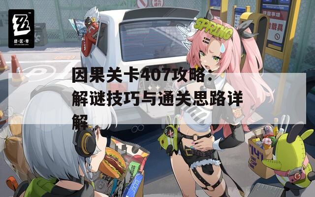 因果关卡407攻略：解谜技巧与通关思路详解