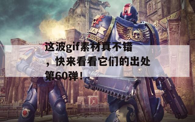 这波gif素材真不错，快来看看它们的出处第60弹！