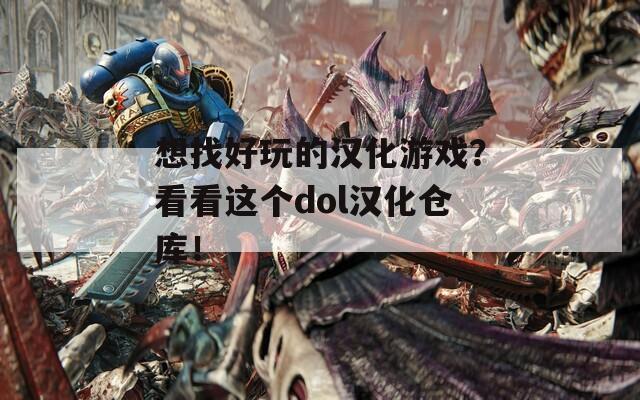 想找好玩的汉化游戏？看看这个dol汉化仓库！