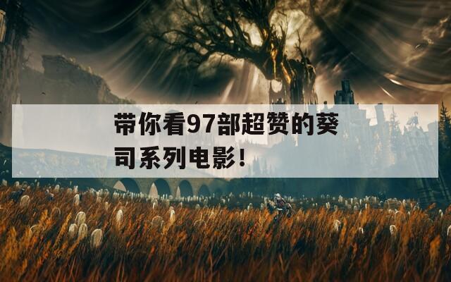 带你看97部超赞的葵司系列电影！