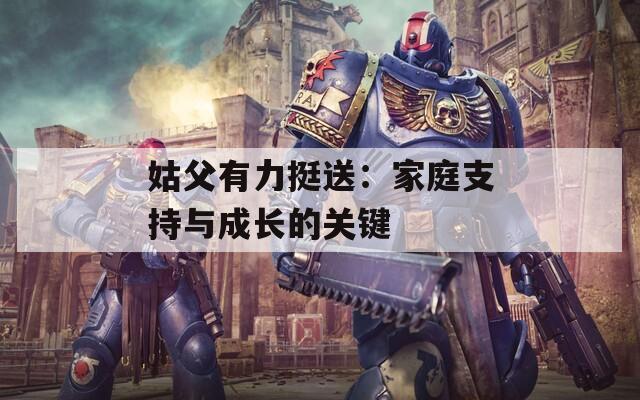 姑父有力挺送：家庭支持与成长的关键