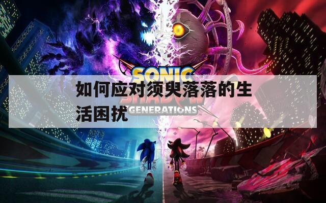 如何应对须臾落落的生活困扰