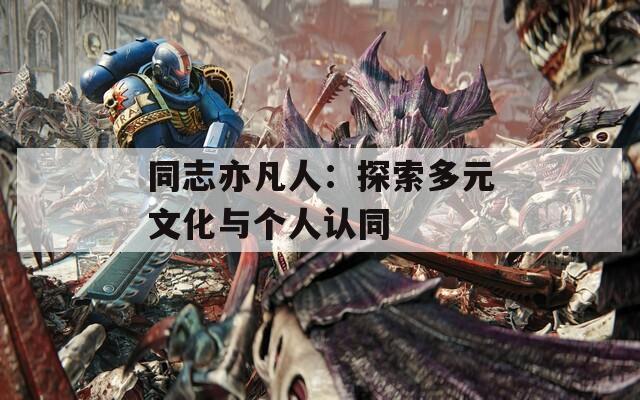同志亦凡人：探索多元文化与个人认同