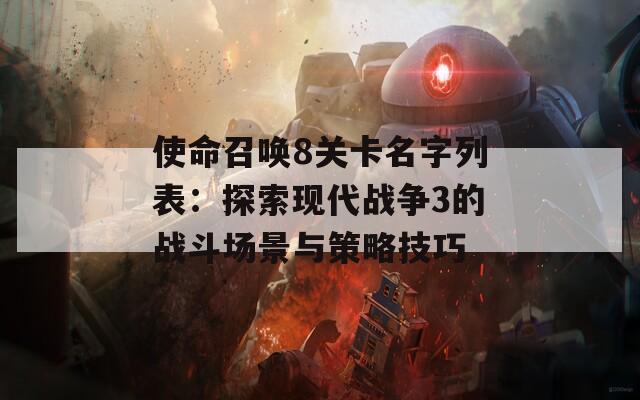 使命召唤8关卡名字列表：探索现代战争3的战斗场景与策略技巧