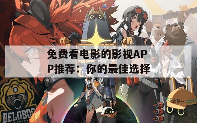 免费看电影的影视APP推荐：你的最佳选择