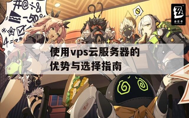 使用vps云服务器的优势与选择指南