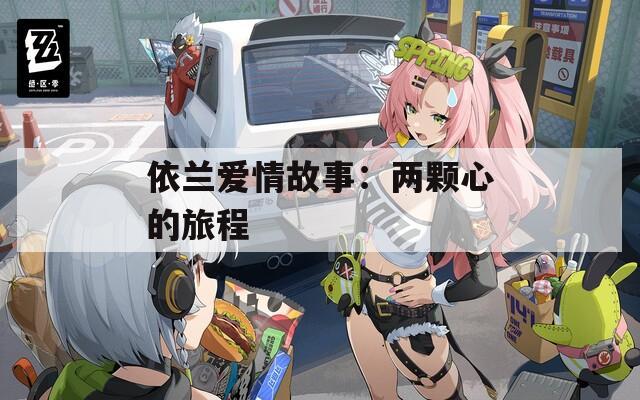 依兰爱情故事：两颗心的旅程