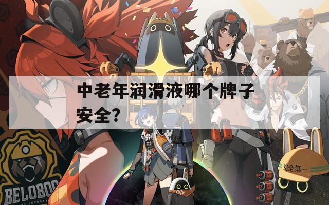 中老年润滑液哪个牌子安全？