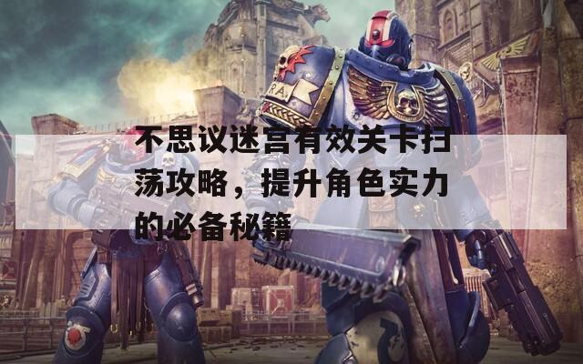 不思议迷宫有效关卡扫荡攻略，提升角色实力的必备秘籍