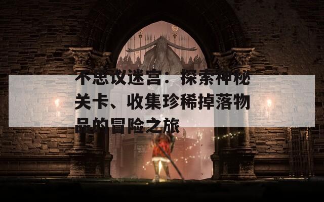 不思议迷宫：探索神秘关卡、收集珍稀掉落物品的冒险之旅