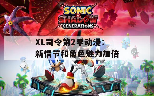 XL司令第2季动漫：新情节和角色魅力加倍
