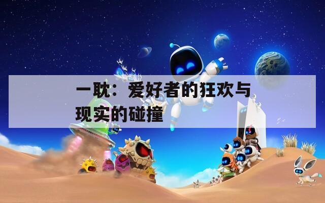 一耽：爱好者的狂欢与现实的碰撞
