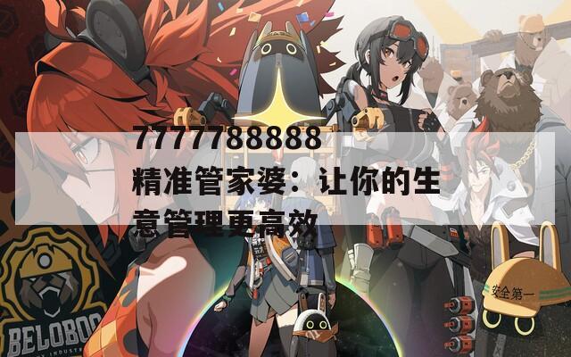 7777788888精准管家婆：让你的生意管理更高效